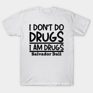 I don't do drugs, I am drugs T-Shirt